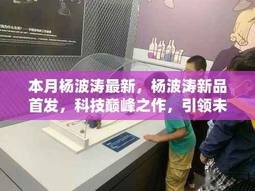 杨波涛科技巅峰新品首发,引领未来生活新纪元