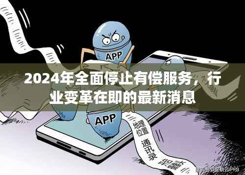 2024年全面停止有偿服务,行业变革在即的最新消息