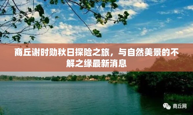 商丘谢时勋秋日探险之旅,与自然美景的不解之缘最新消息