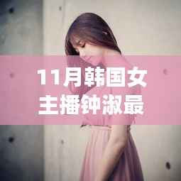 11月韩国女主播钟淑最新,钟淑的励志故事,从韩国女主播到无限可能的自我超越之旅