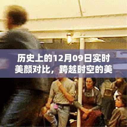 历史上的12月09日美颜革命，跨越时空的实时美颜对比，领略科技魅力新纪元