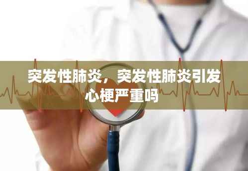 突发性肺炎，突发性肺炎引发心梗严重吗 