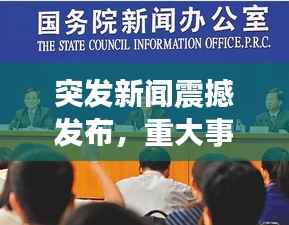 突发新闻震撼发布,重大事件瞬间更新!