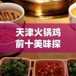天津火锅鸡前十美味探秘,口感绝佳不可抵挡!