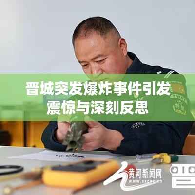 晋城突发爆炸事件引发震惊与深刻反思