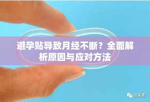 避孕贴导致月经不断?全面解析原因与应对方法