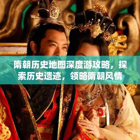 隋朝历史地图深度游攻略,探索历史遗迹,领略隋朝风情