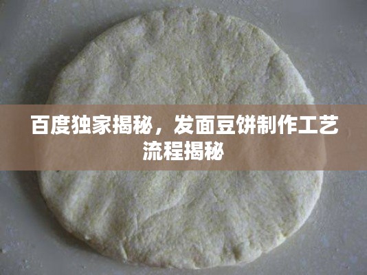 百度独家揭秘,发面豆饼制作工艺流程揭秘