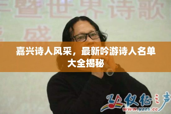 嘉兴诗人风采,最新吟游诗人名单大全揭秘