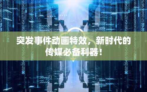 突发事件动画特效,新时代的传媒必备利器!