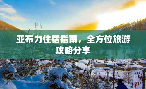亚布力住宿指南,全方位旅游攻略分享