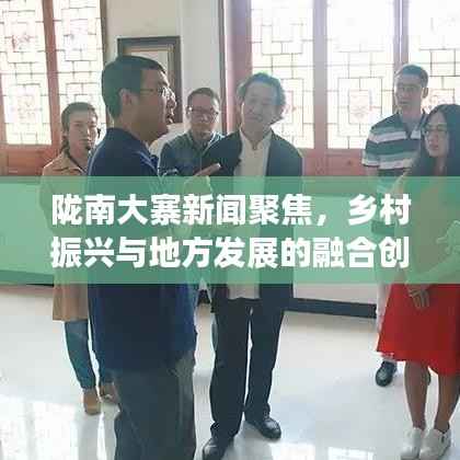 陇南大寨新闻聚焦,乡村振兴与地方发展的融合创新之道