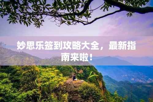 妙思乐签到攻略大全,最新指南来啦!